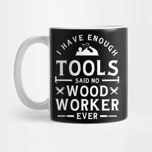 I have Enough Tools Said No Woodworker Ever - Woodworking Mug